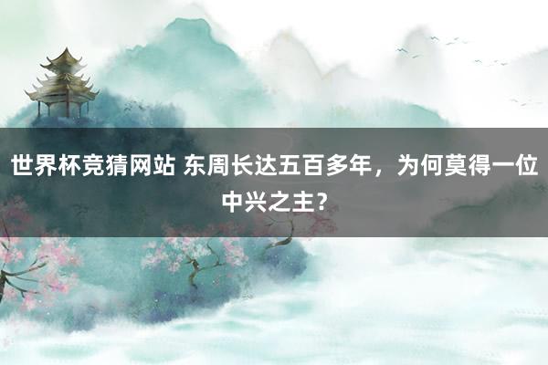 世界杯竞猜网站 东周长达五百多年,为何莫得一位中兴之主?
