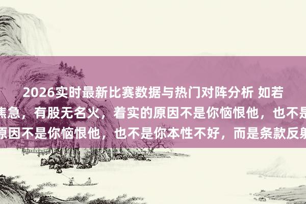 2026实时最新比赛数据与热门对阵分析 如若你一看到孩子,心里就焦急,有股无名火,着实的原因不是你恼恨他,也不是你本性不好,而是条款反射