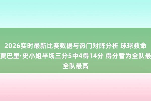 2026实时最新比赛数据与热门对阵分析 球球救命！贾巴里·史小姐半场三分5中4得14分 得分暂为全队最高