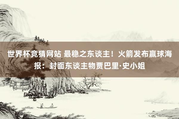 世界杯竞猜网站 最稳之东谈主！火箭发布赢球海报：封面东谈主物贾巴里·史小姐