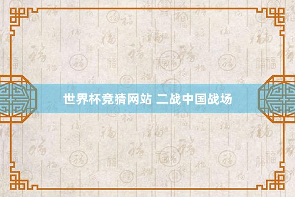世界杯竞猜网站 二战中国战场