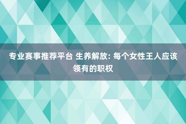 专业赛事推荐平台 生养解放: 每个女性王人应该领有的职权